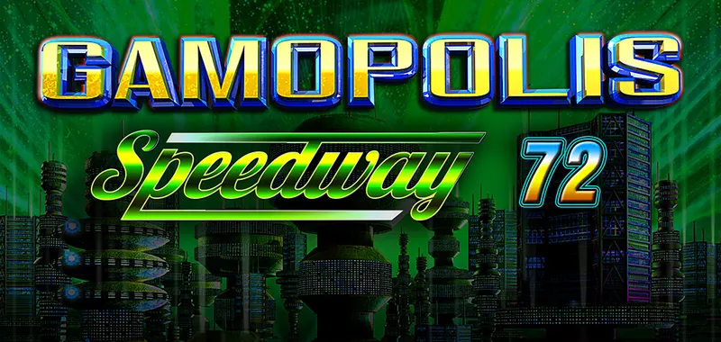 GAMOPOLIS SPEEDWAY 72 — CT Gaming